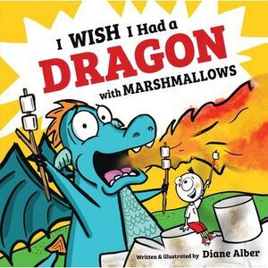 I Wish I Had a Dragon with Marshmallows -- Diane Alber